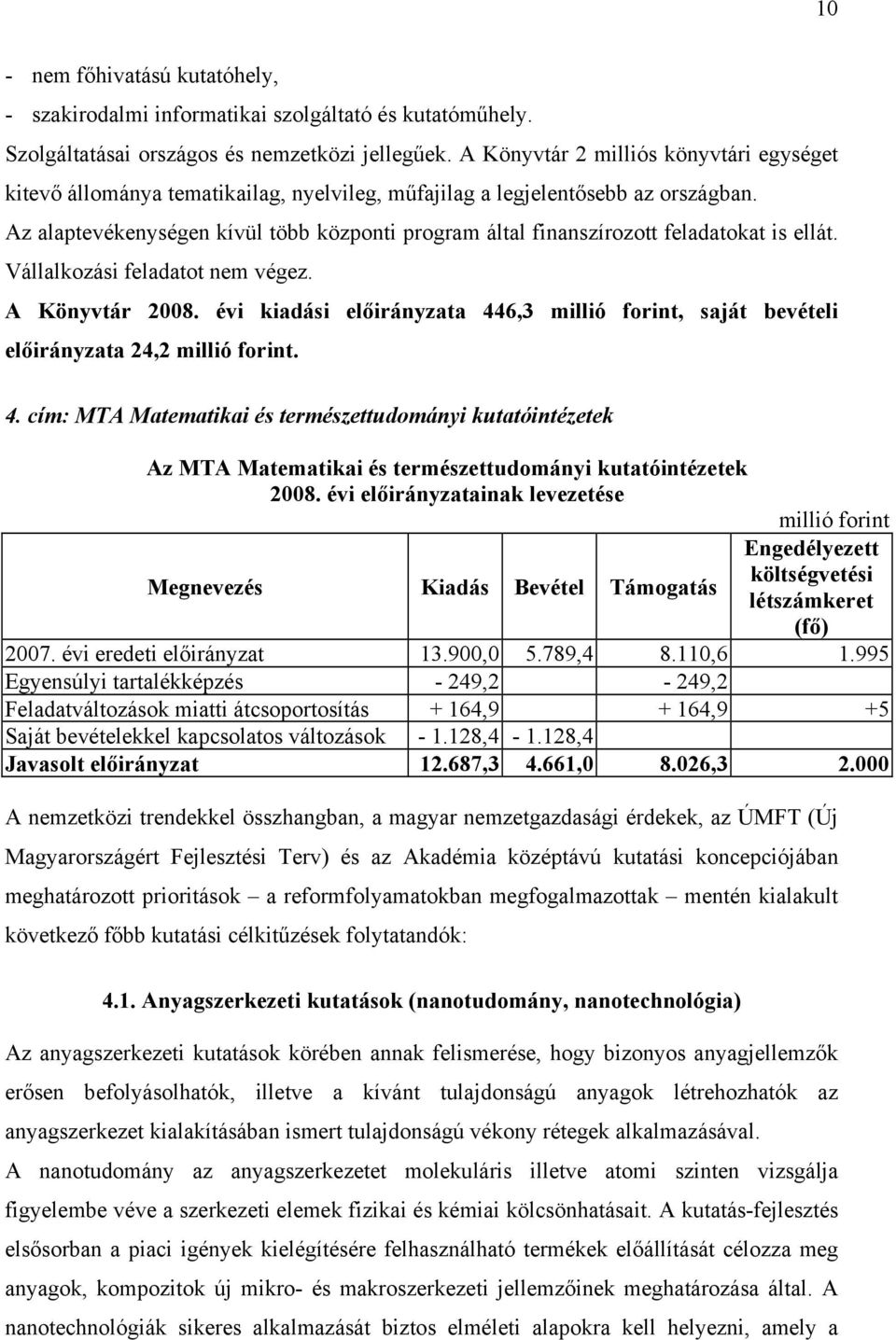 Az alaptevékenységen kívül több központi program által finanszírozott feladatokat is ellát. Vállalkozási feladatot nem végez. A Könyvtár 2008.