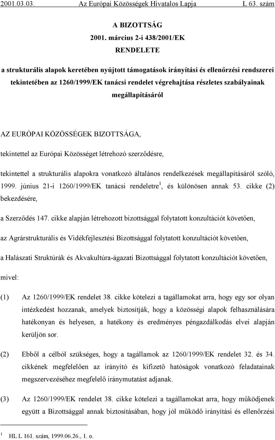 szabályainak megállapításáról AZ EURÓPAI KÖZÖSSÉGEK BIZOTTSÁGA, tekintettel az Európai Közösséget létrehozó szerződésre, tekintettel a strukturális alapokra vonatkozó általános rendelkezések