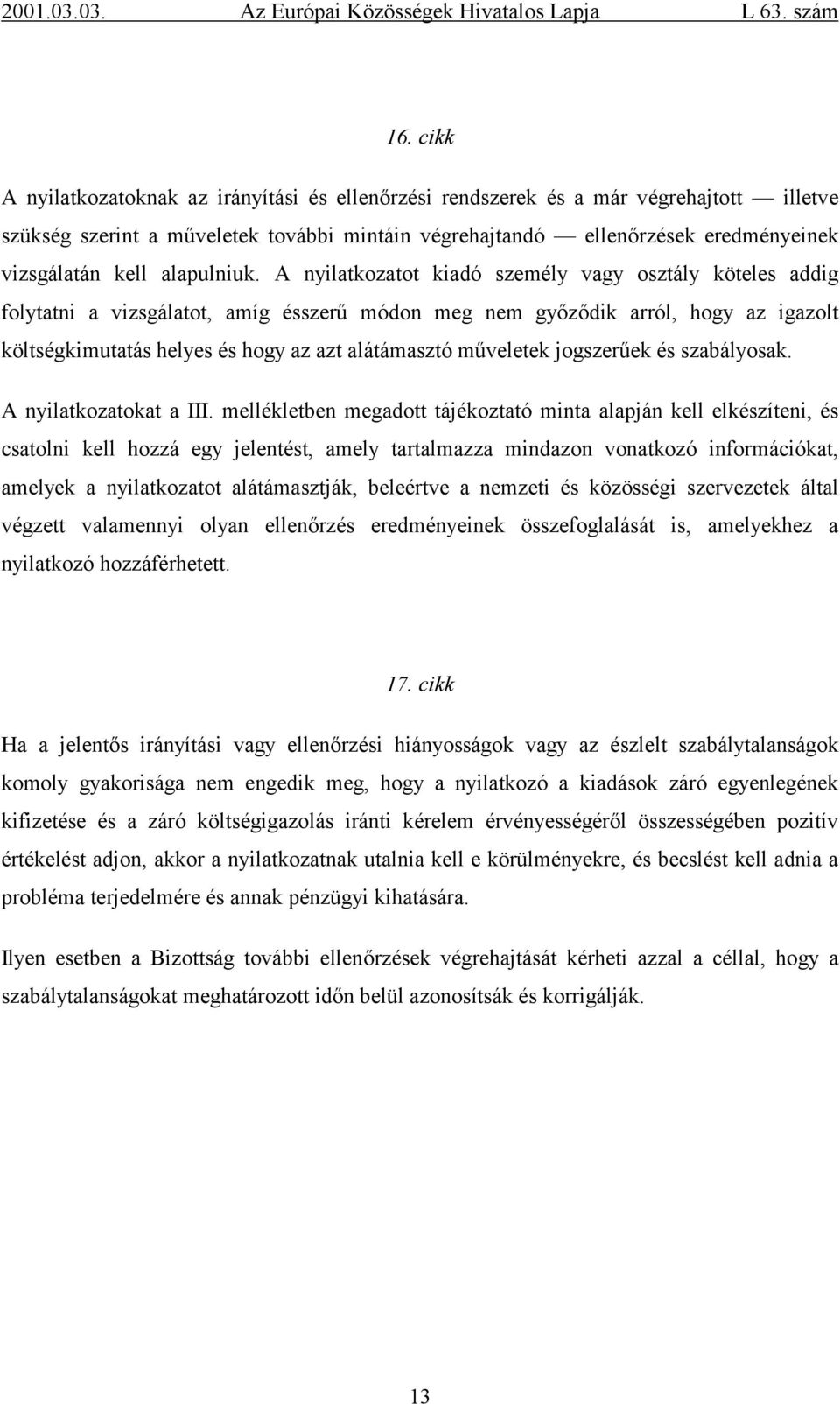 A nyilatkozatot kiadó személy vagy osztály köteles addig folytatni a vizsgálatot, amíg ésszerű módon meg nem győződik arról, hogy az igazolt költségkimutatás helyes és hogy az azt alátámasztó