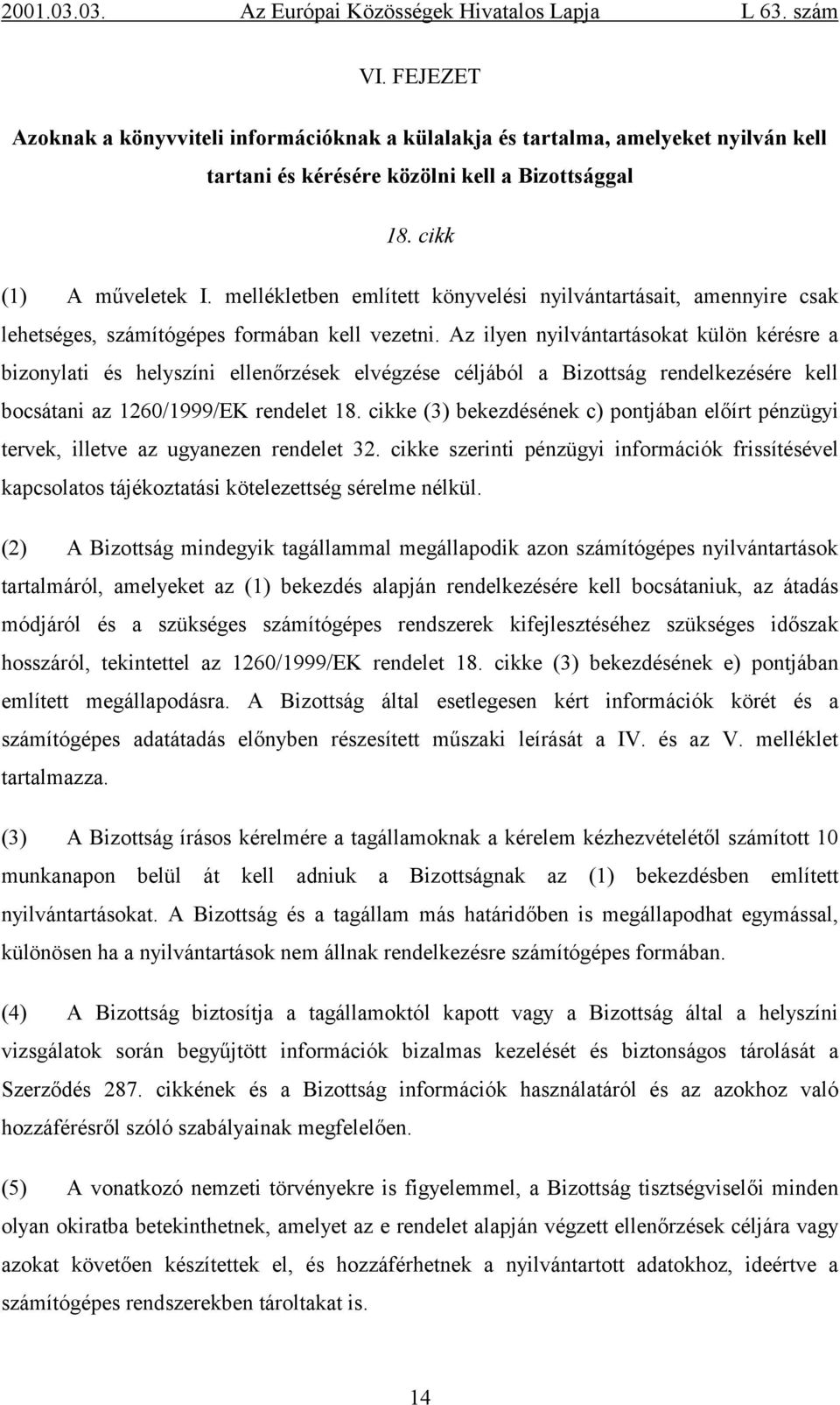 Az ilyen nyilvántartásokat külön kérésre a bizonylati és helyszíni ellenőrzések elvégzése céljából a Bizottság rendelkezésére kell bocsátani az 1260/1999/EK rendelet 18.