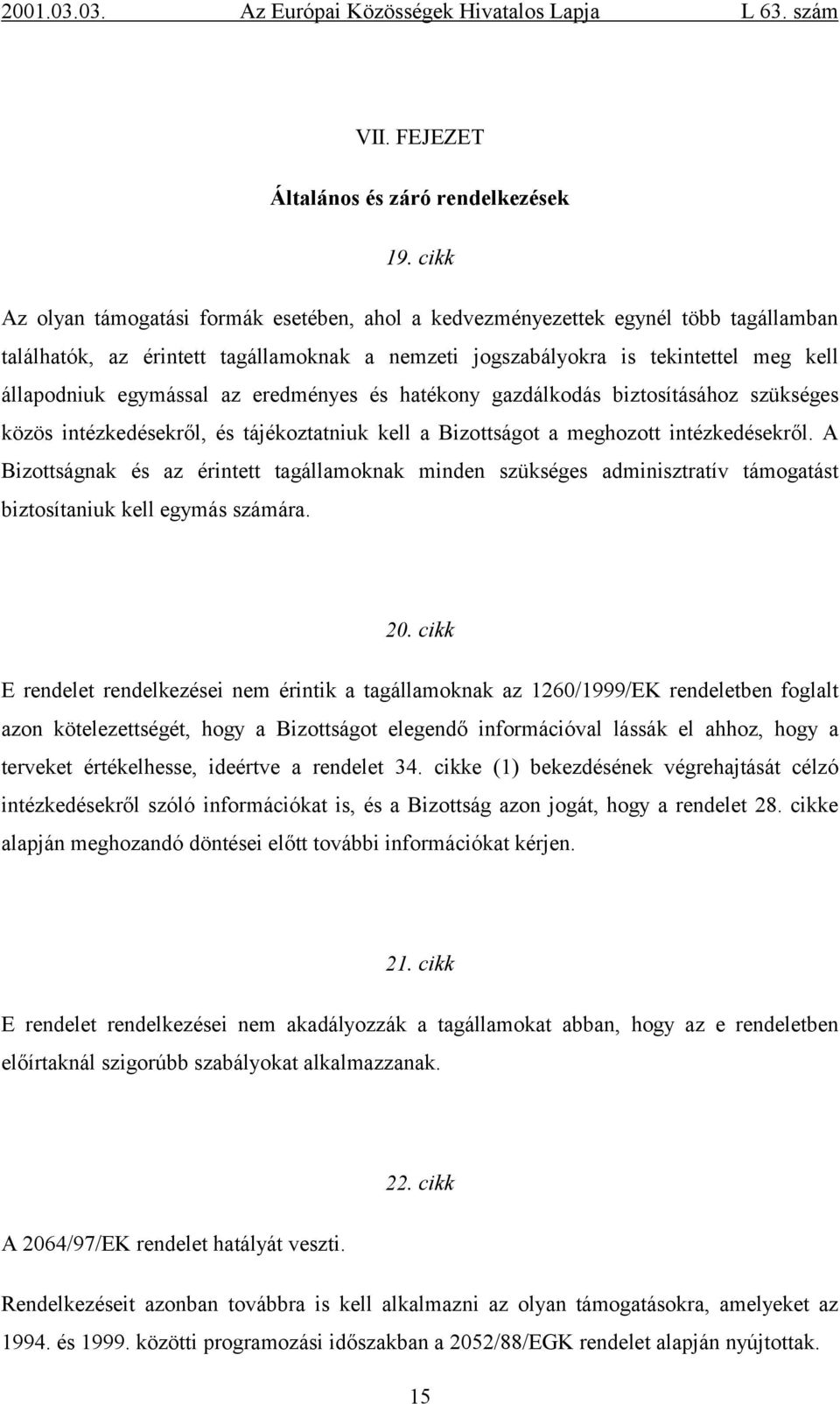 az eredményes és hatékony gazdálkodás biztosításához szükséges közös intézkedésekről, és tájékoztatniuk kell a Bizottságot a meghozott intézkedésekről.