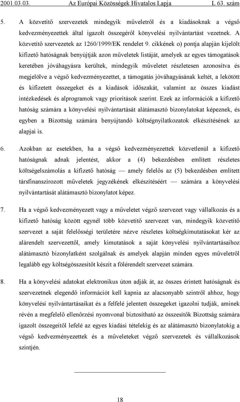 cikkének o) pontja alapján kijelölt kifizető hatóságnak benyújtják azon műveletek listáját, amelyek az egyes támogatások keretében jóváhagyásra kerültek, mindegyik műveletet részletesen azonosítva és