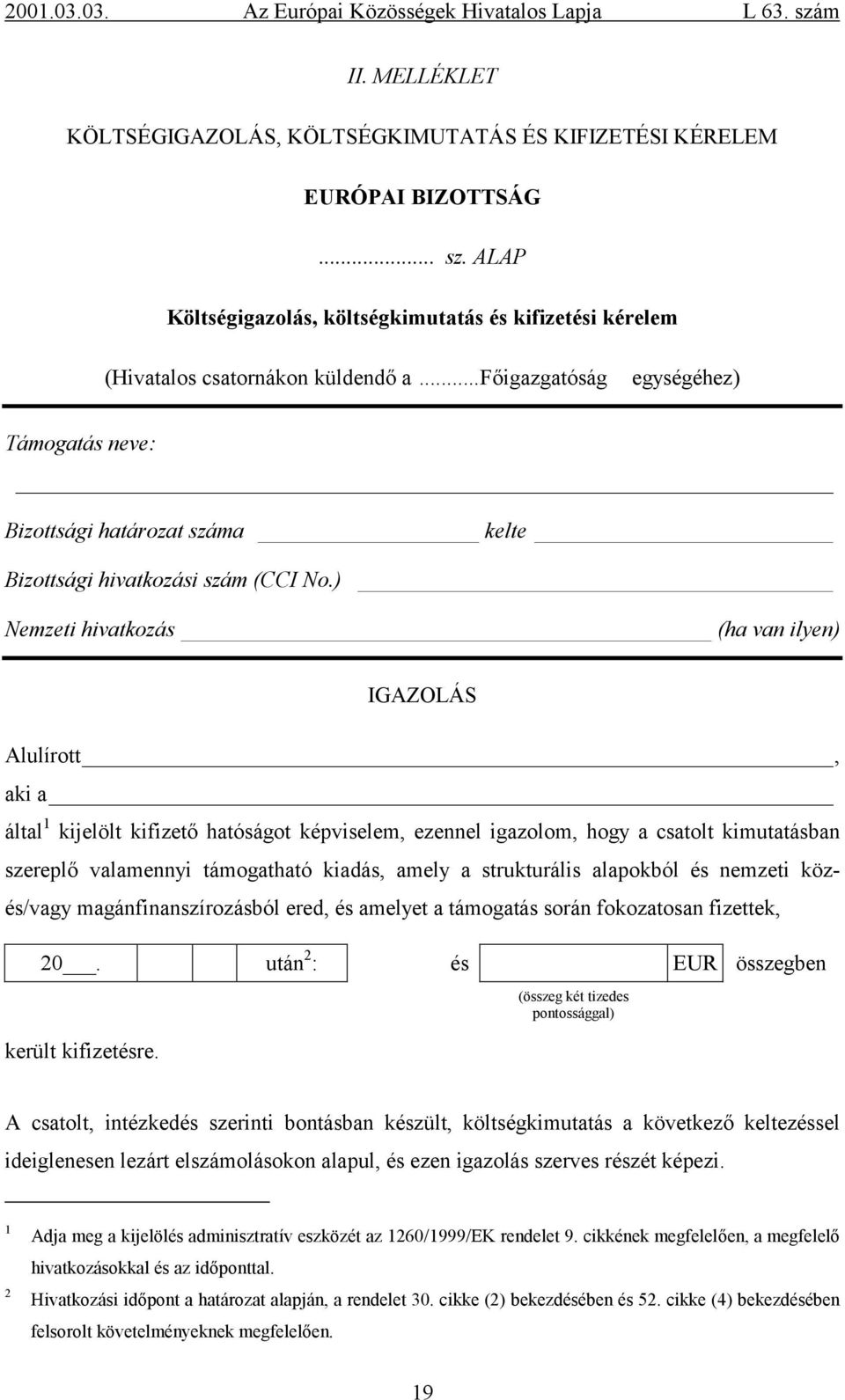 ) Nemzeti hivatkozás (ha van ilyen) IGAZOLÁS Alulírott, aki a által 1 kijelölt kifizető hatóságot képviselem, ezennel igazolom, hogy a csatolt kimutatásban szereplő valamennyi támogatható kiadás,