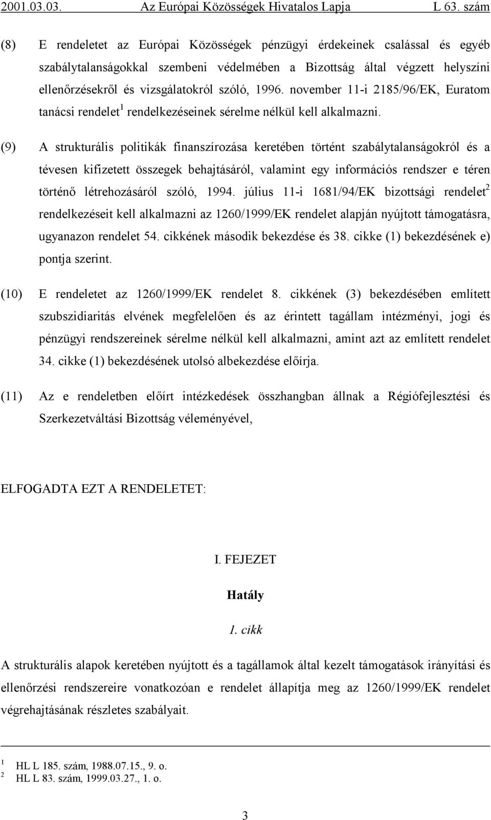 (9) A strukturális politikák finanszírozása keretében történt szabálytalanságokról és a tévesen kifizetett összegek behajtásáról, valamint egy információs rendszer e téren történő létrehozásáról