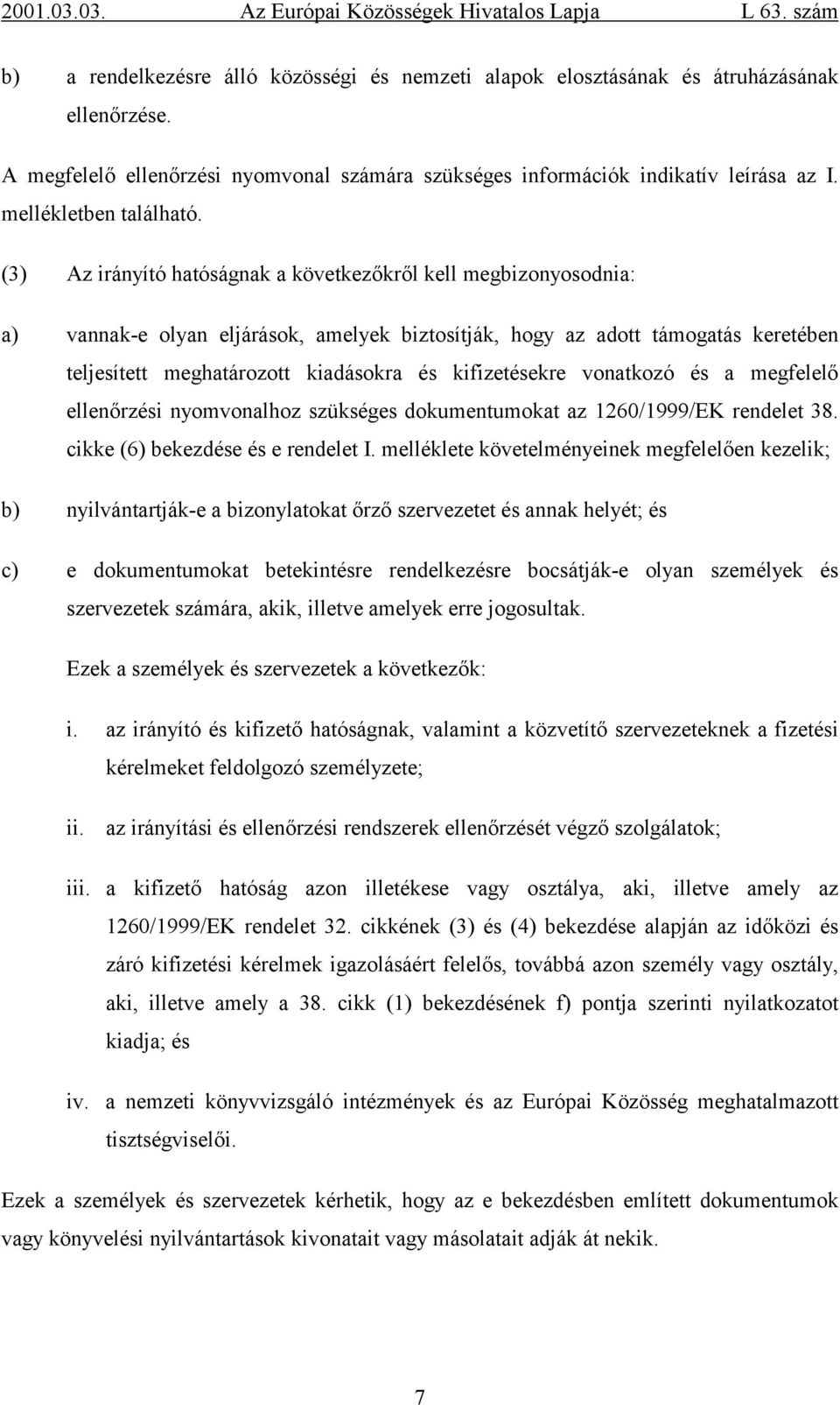 (3) Az irányító hatóságnak a következőkről kell megbizonyosodnia: a) vannak-e olyan eljárások, amelyek biztosítják, hogy az adott támogatás keretében teljesített meghatározott kiadásokra és