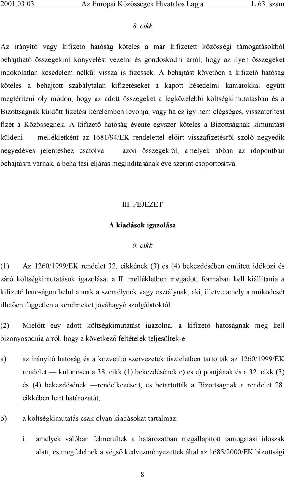 A behajtást követően a kifizető hatóság köteles a behajtott szabálytalan kifizetéseket a kapott késedelmi kamatokkal együtt megtéríteni oly módon, hogy az adott összegeket a legközelebbi