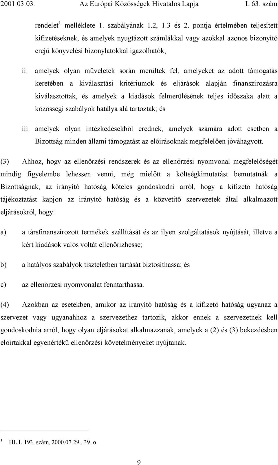 amelyek olyan műveletek során merültek fel, amelyeket az adott támogatás keretében a kiválasztási kritériumok és eljárások alapján finanszírozásra kiválasztottak, és amelyek a kiadások felmerülésének