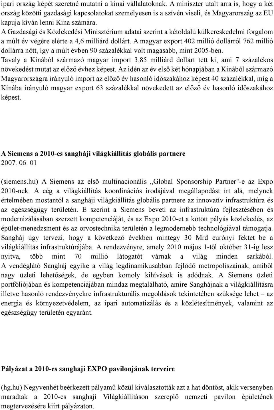 A Gazdasági és Közlekedési Minisztérium adatai szerint a kétoldalú külkereskedelmi forgalom a múlt év végére elérte a 4,6 milliárd dollárt.