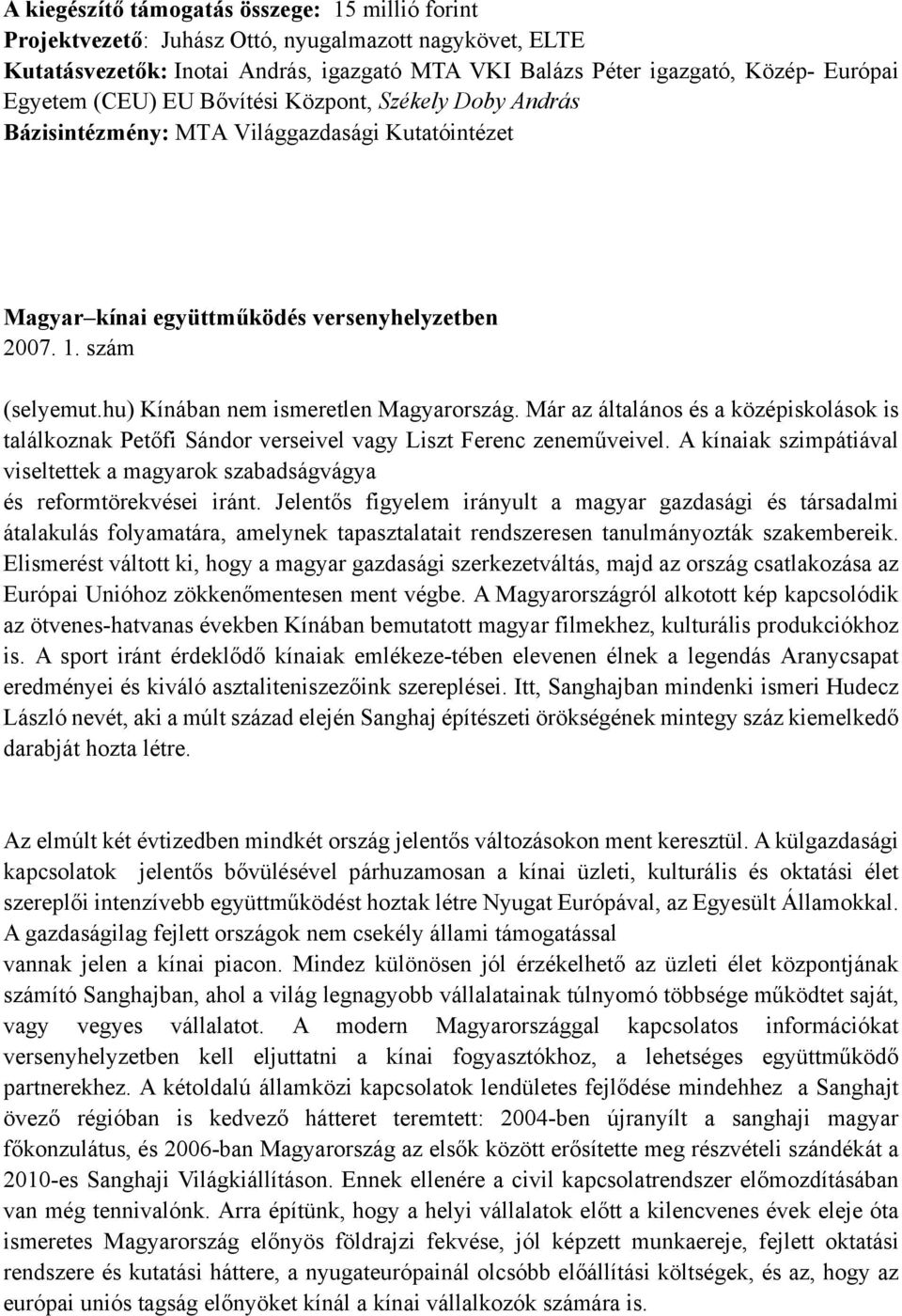 hu) Kínában nem ismeretlen Magyarország. Már az általános és a középiskolások is találkoznak Petőfi Sándor verseivel vagy Liszt Ferenc zeneműveivel.