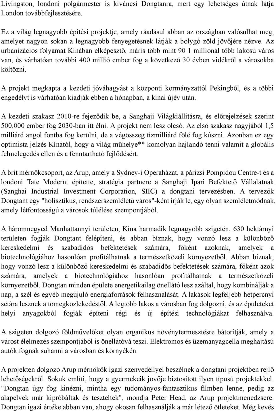 Az urbanizációs folyamat Kínában elképesztő, máris több mint 90 1 milliónál több lakosú város van, és várhatóan további 400 millió ember fog a következő 30 évben vidékről a városokba költözni.