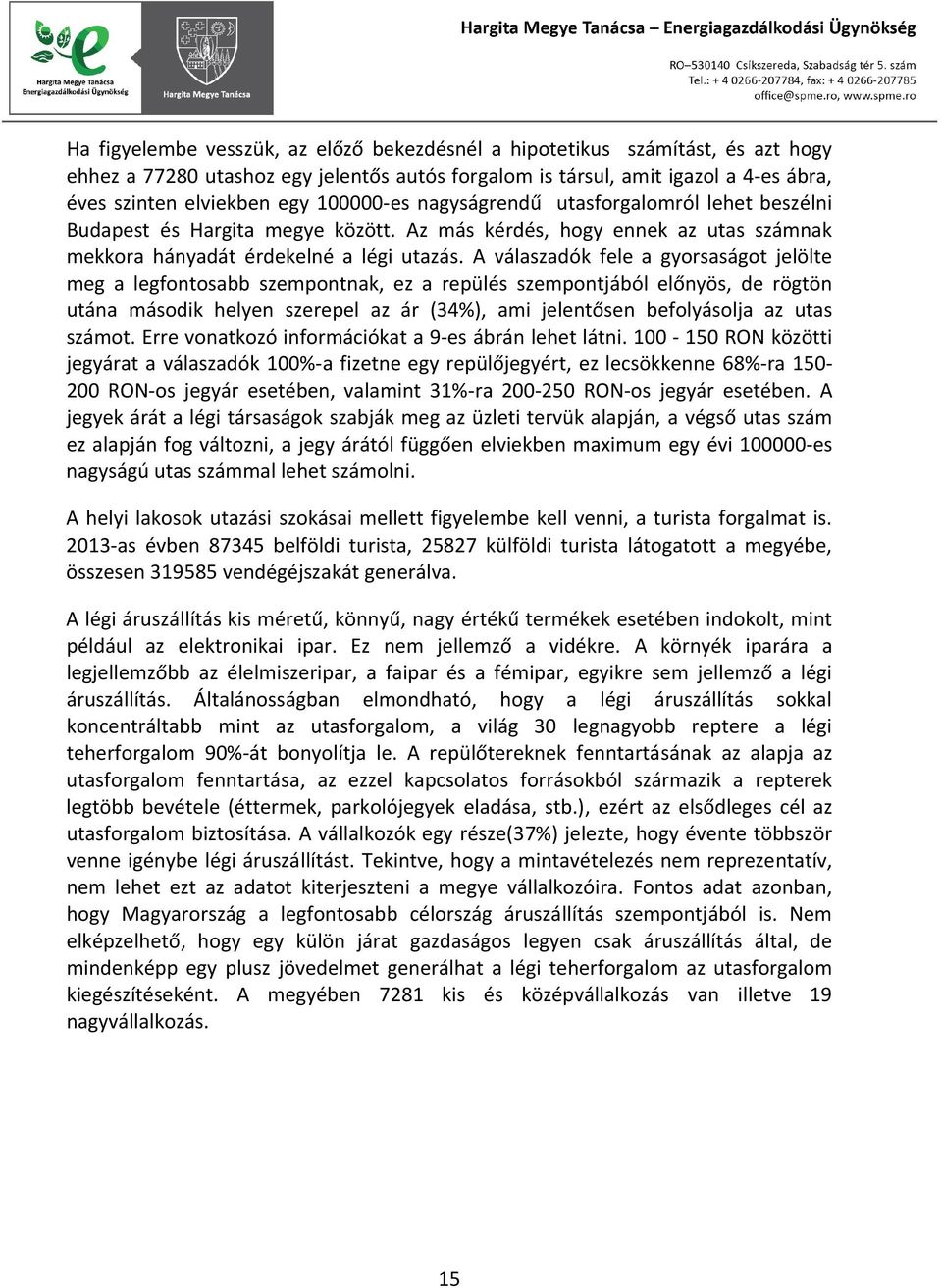 A válaszadók fele a gyorsaságot jelölte meg a legfontosabb szempontnak, ez a repülés szempontjából előnyös, de rögtön utána második helyen szerepel az ár (34%), ami jelentősen befolyásolja az utas