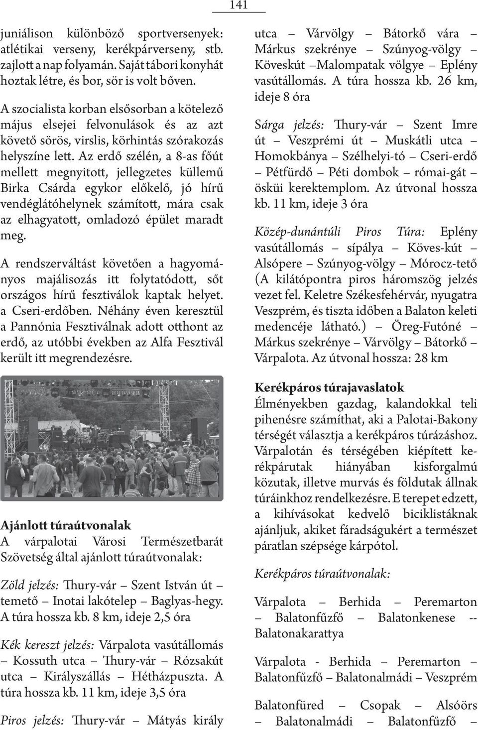 Az erdő szélén, a 8-as főút mellett megnyitott, jellegzetes küllemű Birka Csárda egykor előkelő, jó hírű vendéglátóhelynek számított, mára csak az elhagyatott, omladozó épület maradt meg.