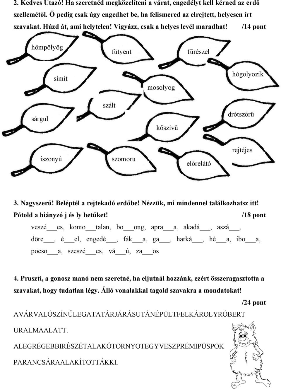 Nézzük, mi mindennel tlálkozhtsz itt! Pótold hiányzó j és ly betűket! /18 pont veszé es, komo tln, bo ong, pr, kdá, szá, döre, é el, engedé, fák, g, hrká, hé, ibo, pocso, szeszé es, vá ú, z os 4.