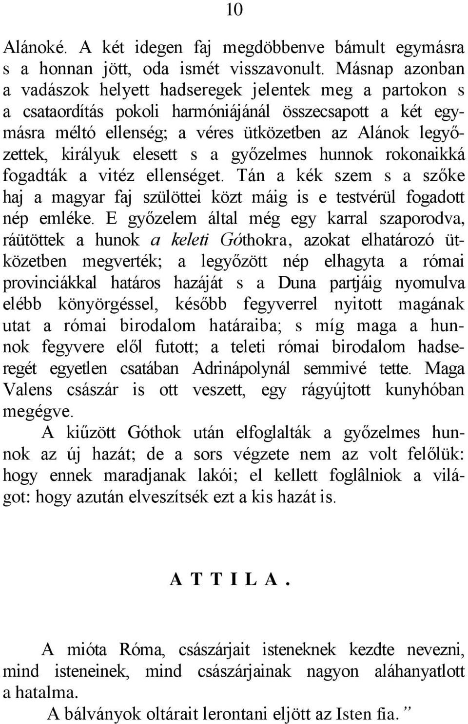 királyuk elesett s a győzelmes hunnok rokonaikká fogadták a vitéz ellenséget. Tán a kék szem s a szőke haj a magyar faj szülöttei közt máig is e testvérül fogadott nép emléke.