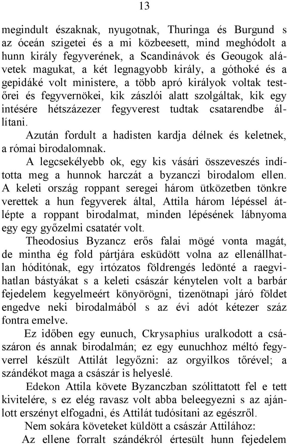 Azután fordult a hadisten kardja délnek és keletnek, a római birodalomnak. A legcsekélyebb ok, egy kis vásári összeveszés indìtotta meg a hunnok harczát a byzanczi birodalom ellen.