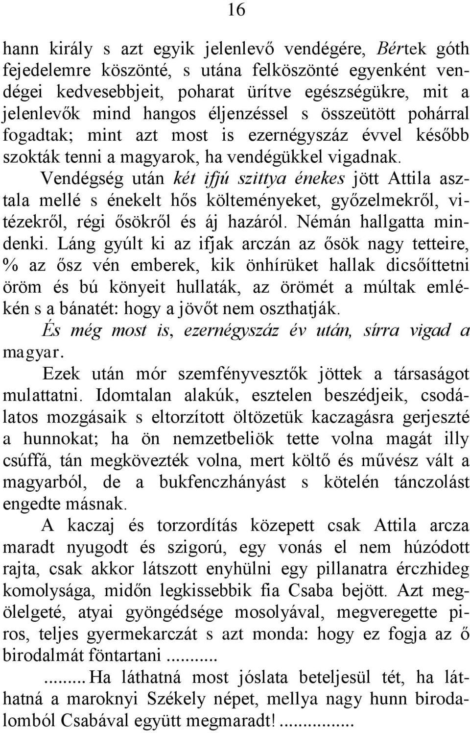 Vendégség után két ifjú szittya énekes jött Attila asztala mellé s énekelt hős költeményeket, győzelmekről, vitézekről, régi ősökről és áj hazáról. Némán hallgatta mindenki.