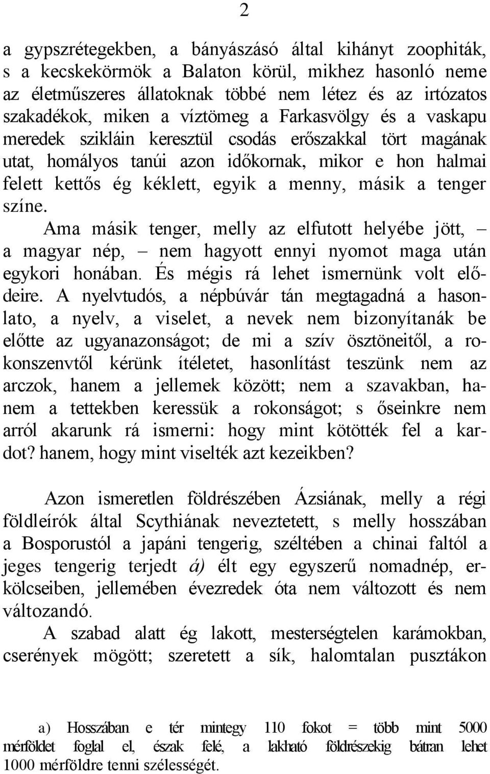 tenger szìne. Ama másik tenger, melly az elfutott helyébe jött, a magyar nép, nem hagyott ennyi nyomot maga után egykori honában. És mégis rá lehet ismernünk volt elődeire.