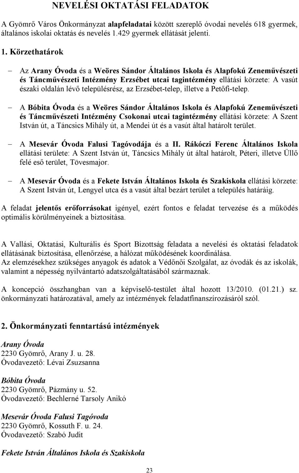 Körzethatárok Az Arany Óvoda és a Weöres Sándor Általános Iskola és Alapfokú Zeneművészeti és Táncművészeti Intézmény Erzsébet utcai tagintézmény ellátási körzete: A vasút északi oldalán lévő