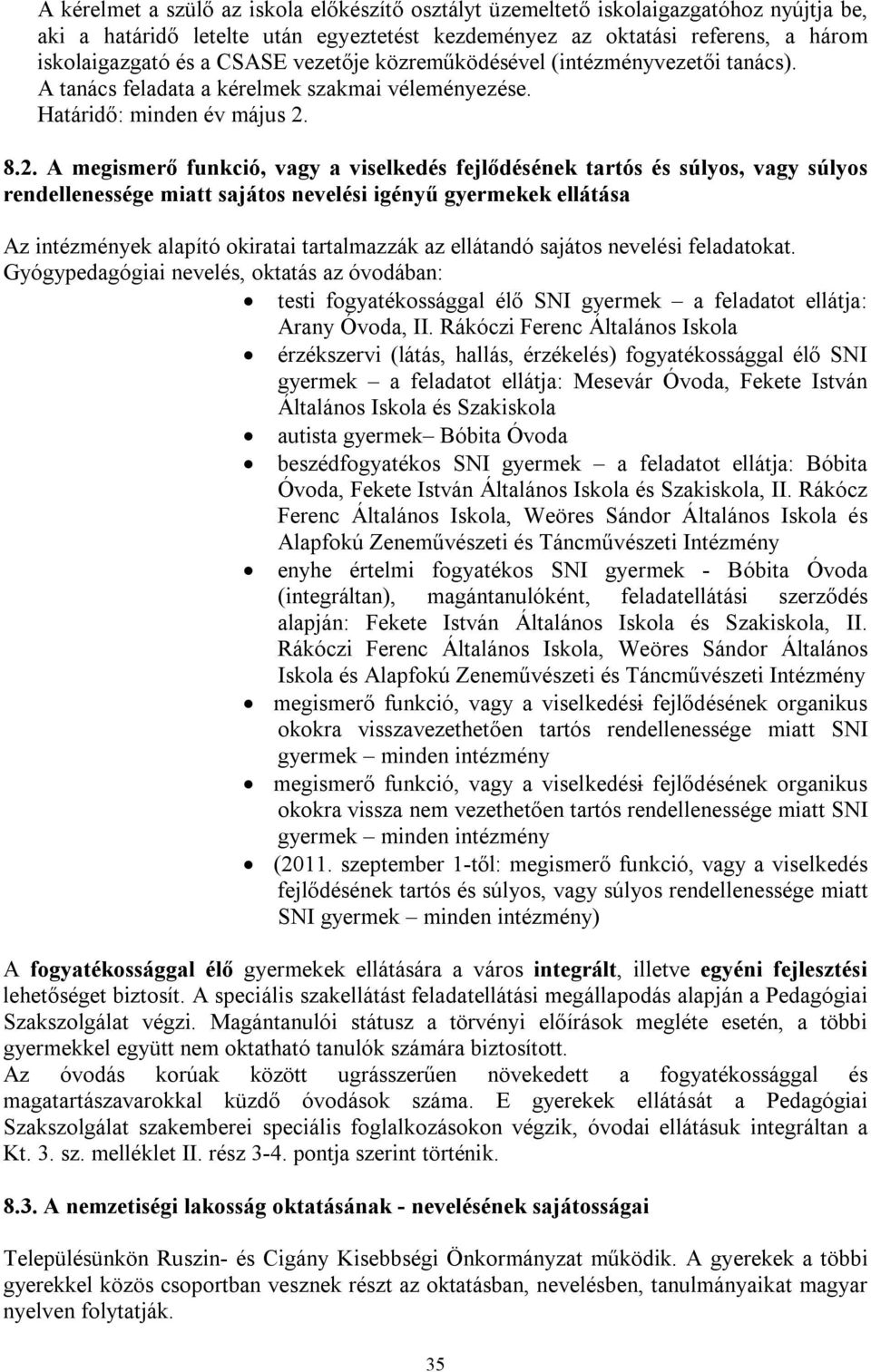 8.2. A megismerő funkció, vagy a viselkedés fejlődésének tartós és súlyos, vagy súlyos rendellenessége miatt sajátos nevelési igényű gyermekek ellátása Az intézmények alapító okiratai tartalmazzák az