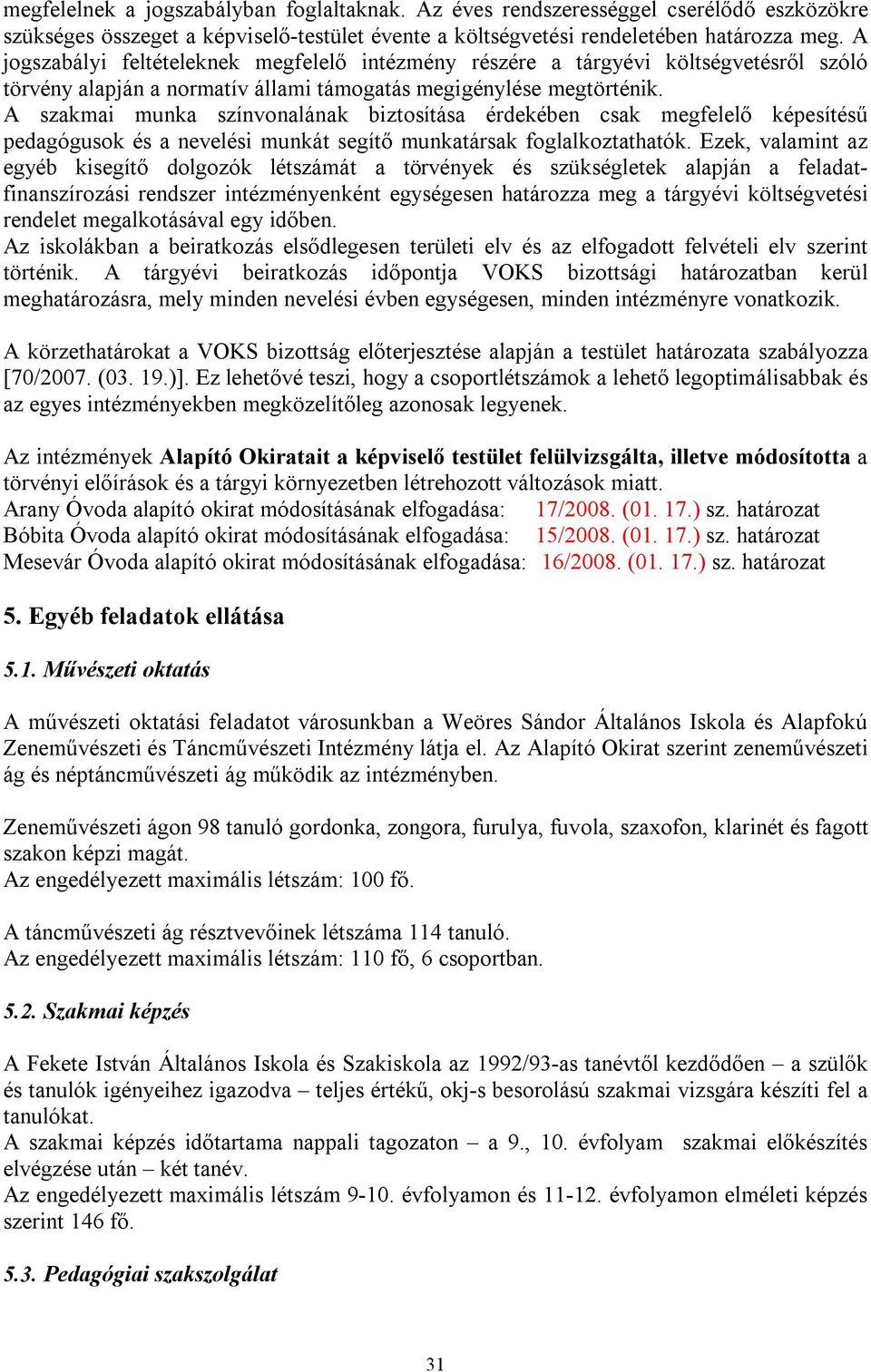 A szakmai munka színvonalának biztosítása érdekében csak megfelelő képesítésű pedagógusok és a nevelési munkát segítő munkatársak foglalkoztathatók.