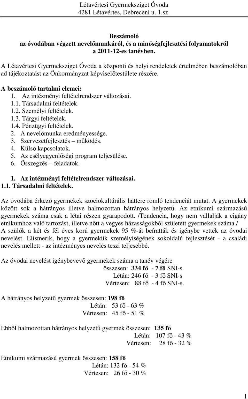 Az intézményi feltételrendszer változásai... Társadalmi feltételek..2. Személyi feltételek..3. Tárgyi feltételek..4. Pénzügyi feltételek. 2. A nevelımunka eredményessége. 3.