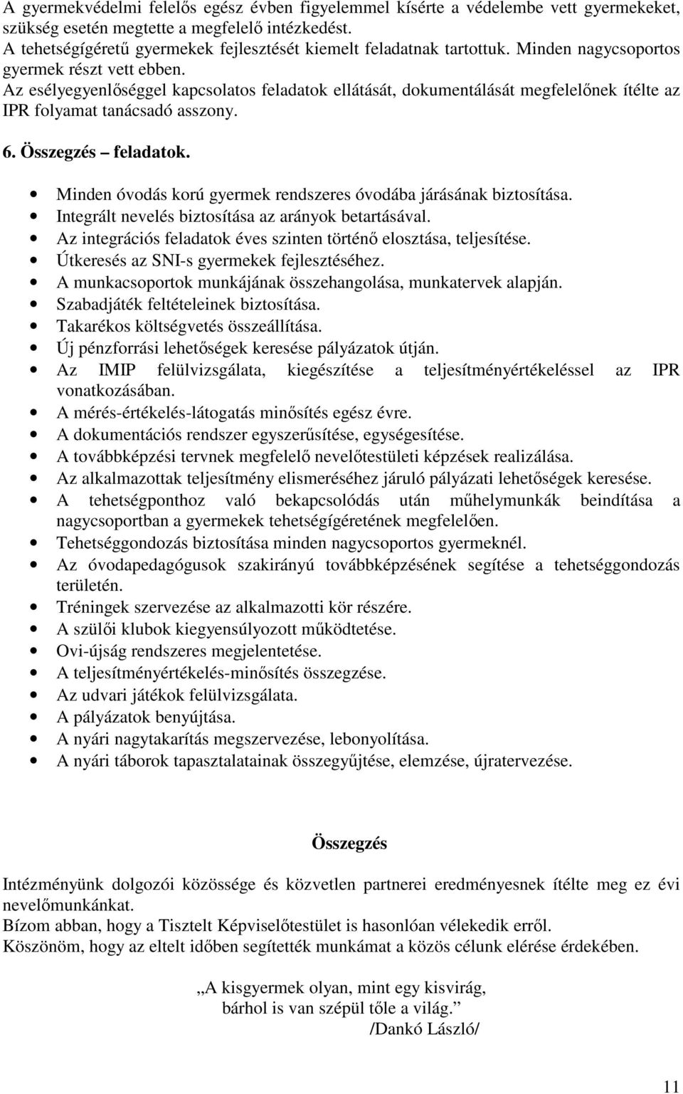 Az esélyegyenlıséggel kapcsolatos feladatok ellátását, dokumentálását megfelelınek ítélte az IPR folyamat tanácsadó asszony. 6. Összegzés feladatok.