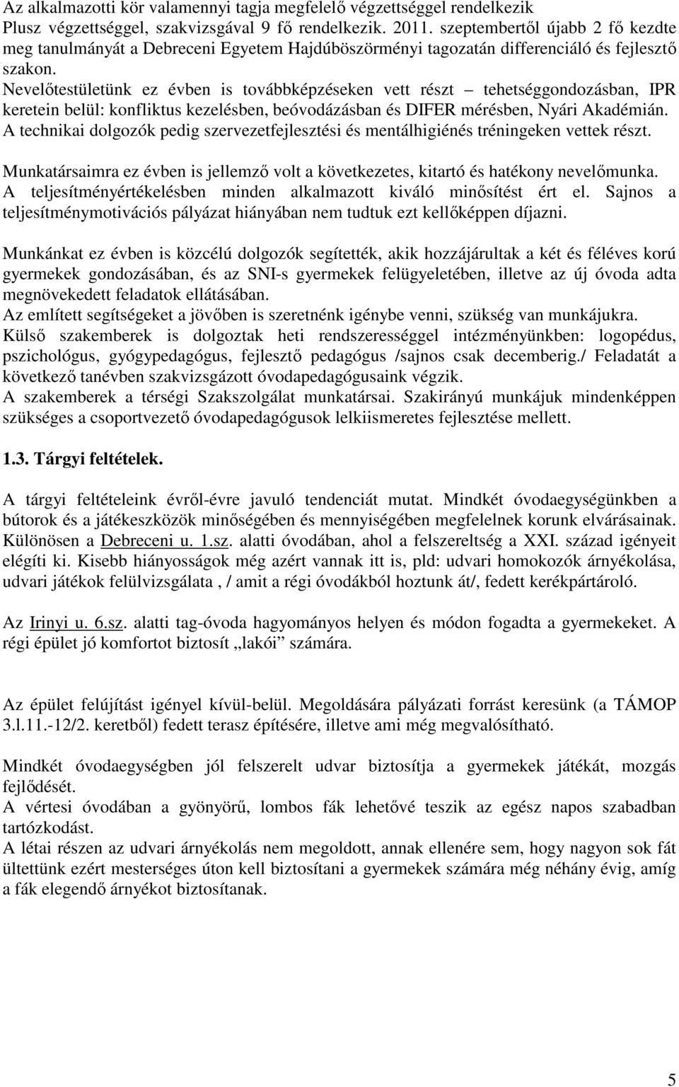 Nevelıtestületünk ez évben is továbbképzéseken vett részt tehetséggondozásban, IPR keretein belül: konfliktus kezelésben, beóvodázásban és DIFER mérésben, Nyári Akadémián.