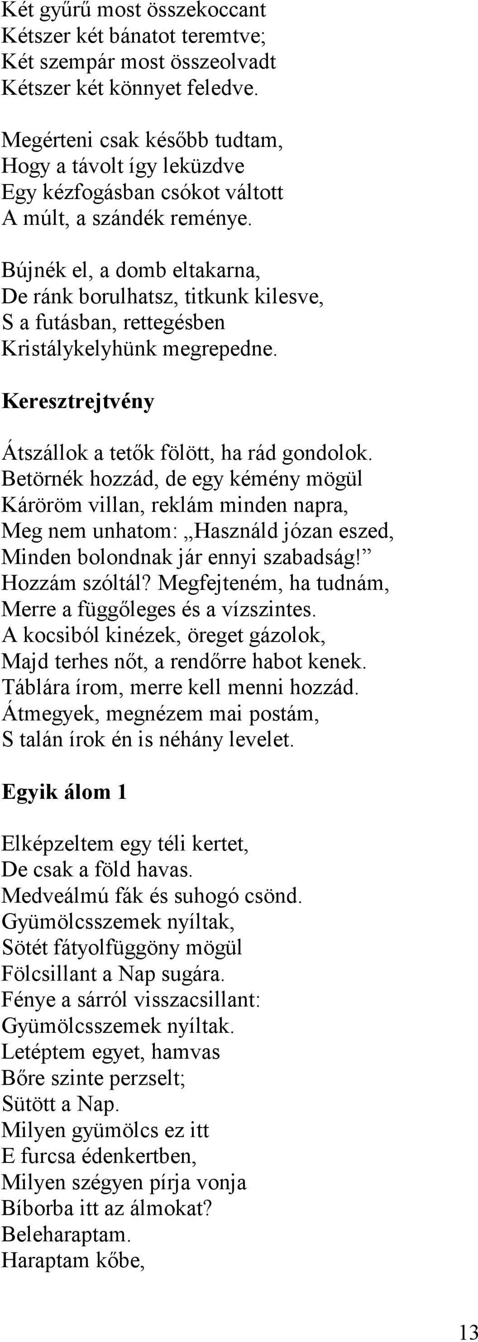 Bújnék el, a domb eltakarna, De ránk borulhatsz, titkunk kilesve, S a futásban, rettegésben Kristálykelyhünk megrepedne. Keresztrejtvény Átszállok a tetık fölött, ha rád gondolok.