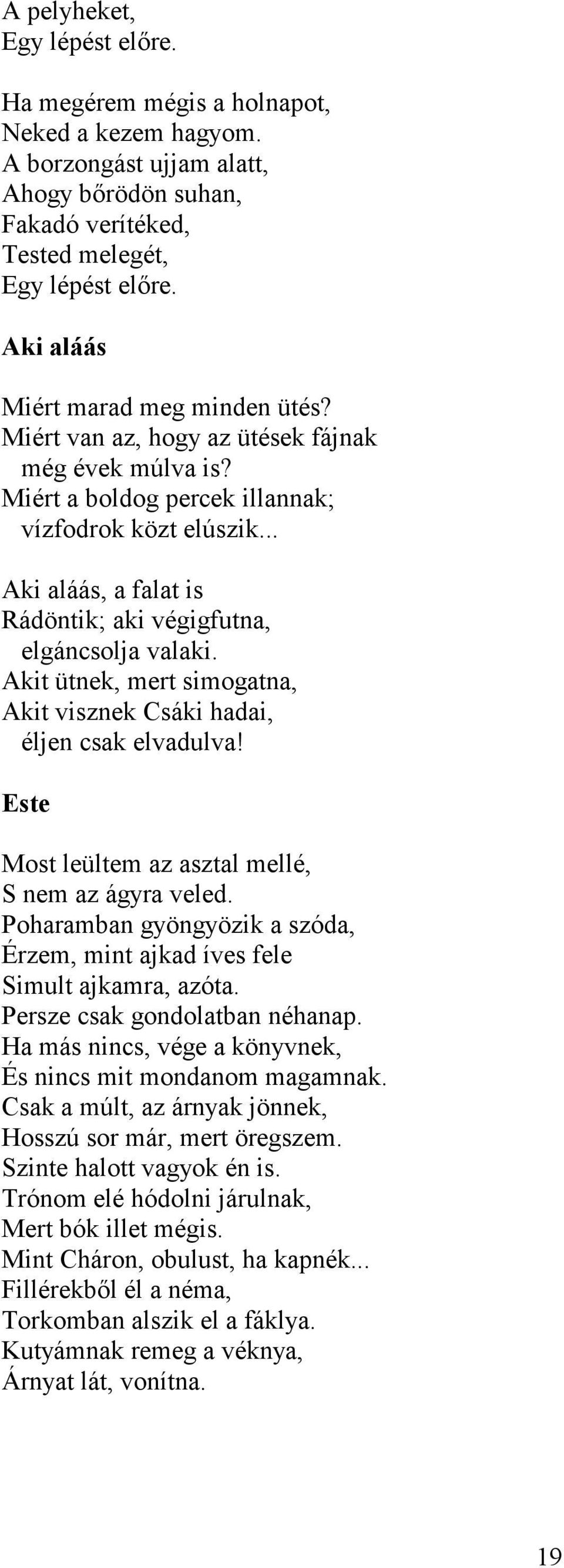 .. Aki aláás, a falat is Rádöntik; aki végigfutna, elgáncsolja valaki. Akit ütnek, mert simogatna, Akit visznek Csáki hadai, éljen csak elvadulva!