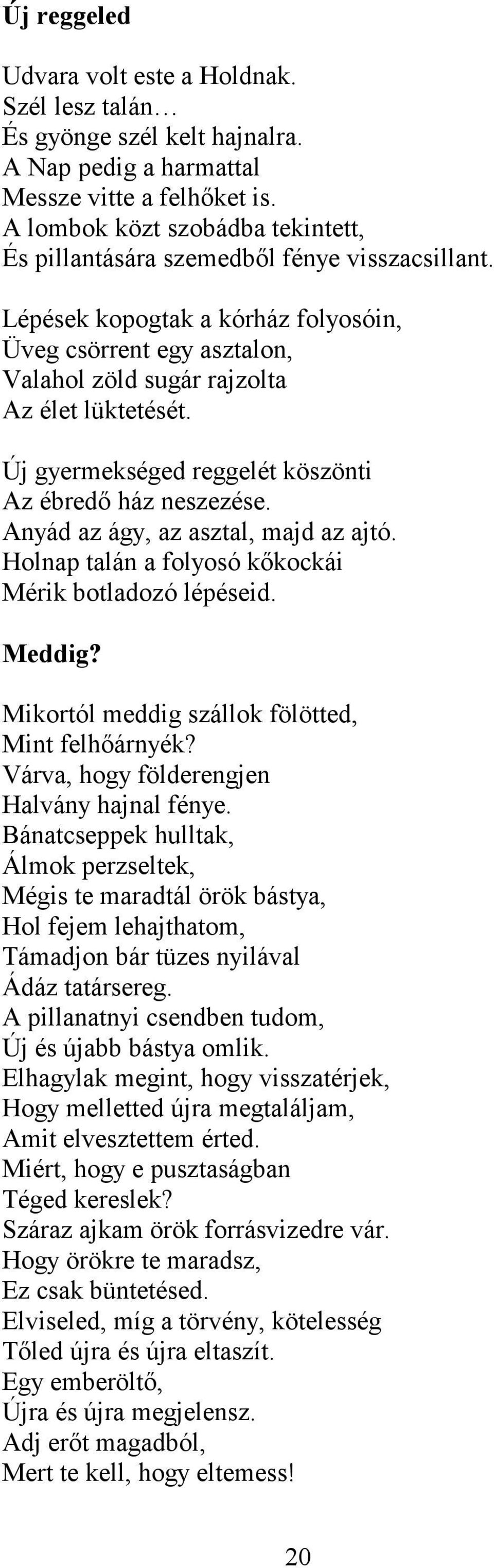 Új gyermekséged reggelét köszönti Az ébredı ház neszezése. Anyád az ágy, az asztal, majd az ajtó. Holnap talán a folyosó kıkockái Mérik botladozó lépéseid. Meddig?