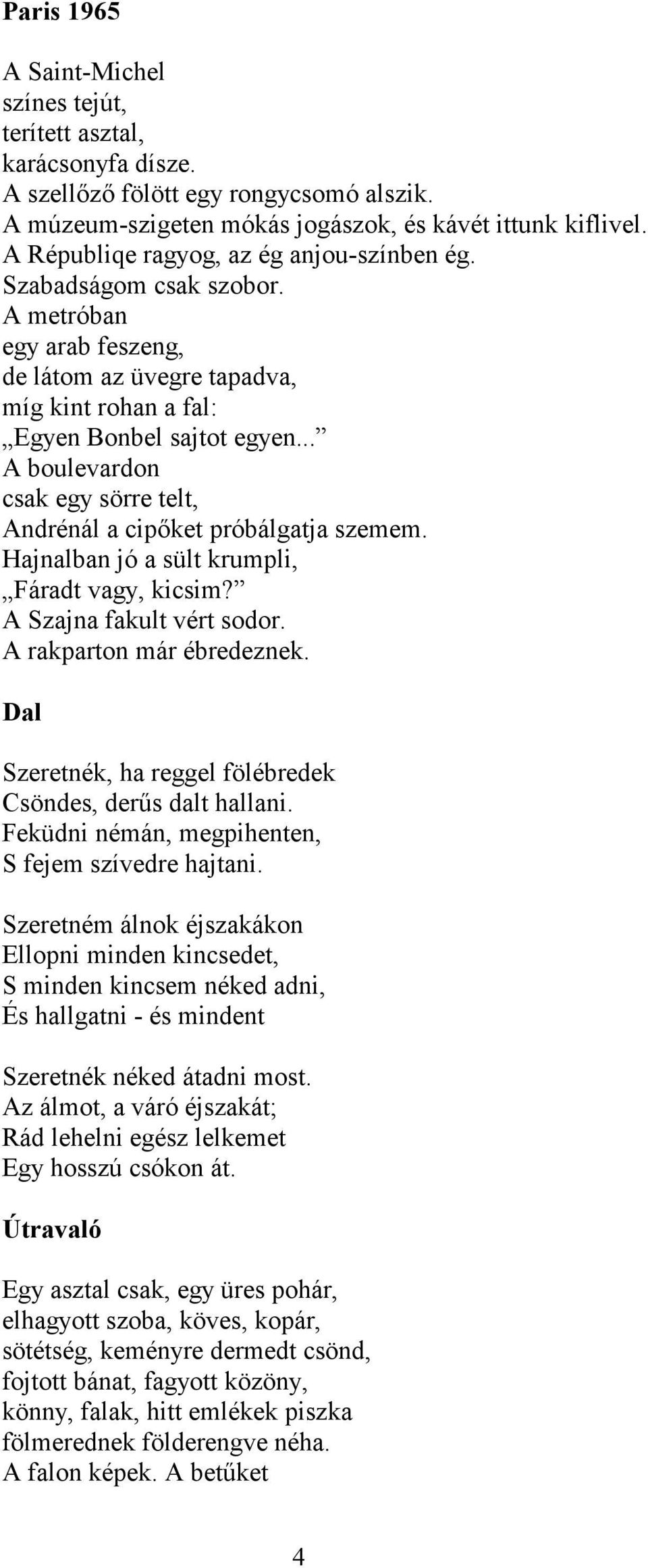 .. A boulevardon csak egy sörre telt, Andrénál a cipıket próbálgatja szemem. Hajnalban jó a sült krumpli, Fáradt vagy, kicsim? A Szajna fakult vért sodor. A rakparton már ébredeznek.