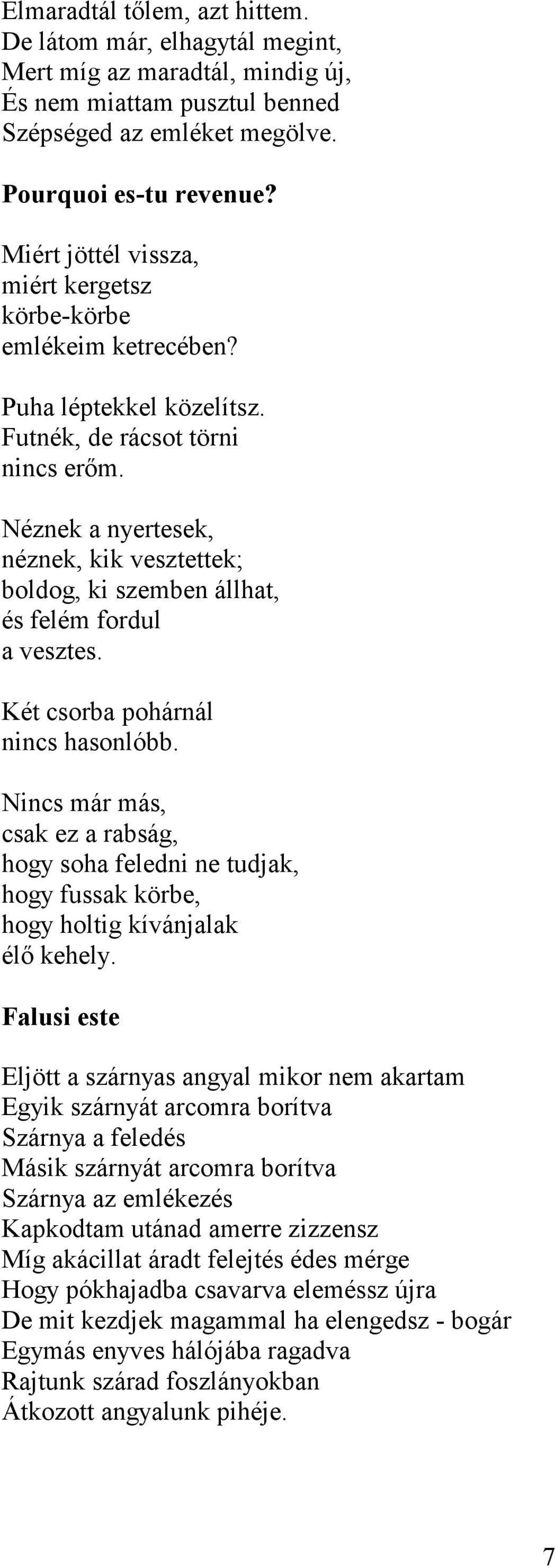 Néznek a nyertesek, néznek, kik vesztettek; boldog, ki szemben állhat, és felém fordul a vesztes. Két csorba pohárnál nincs hasonlóbb.