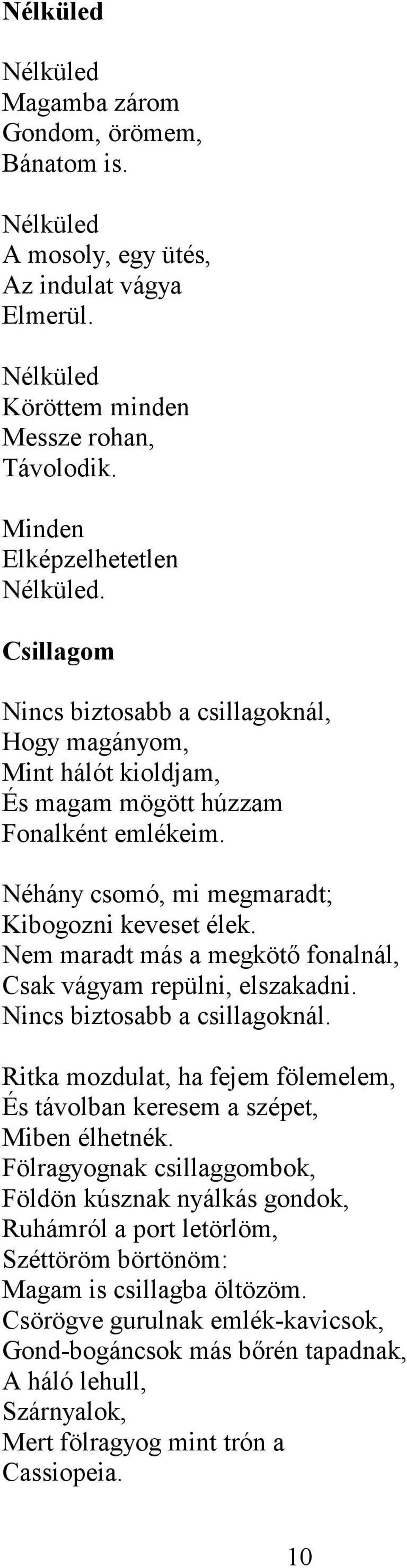 Nem maradt más a megkötı fonalnál, Csak vágyam repülni, elszakadni. Nincs biztosabb a csillagoknál. Ritka mozdulat, ha fejem fölemelem, És távolban keresem a szépet, Miben élhetnék.