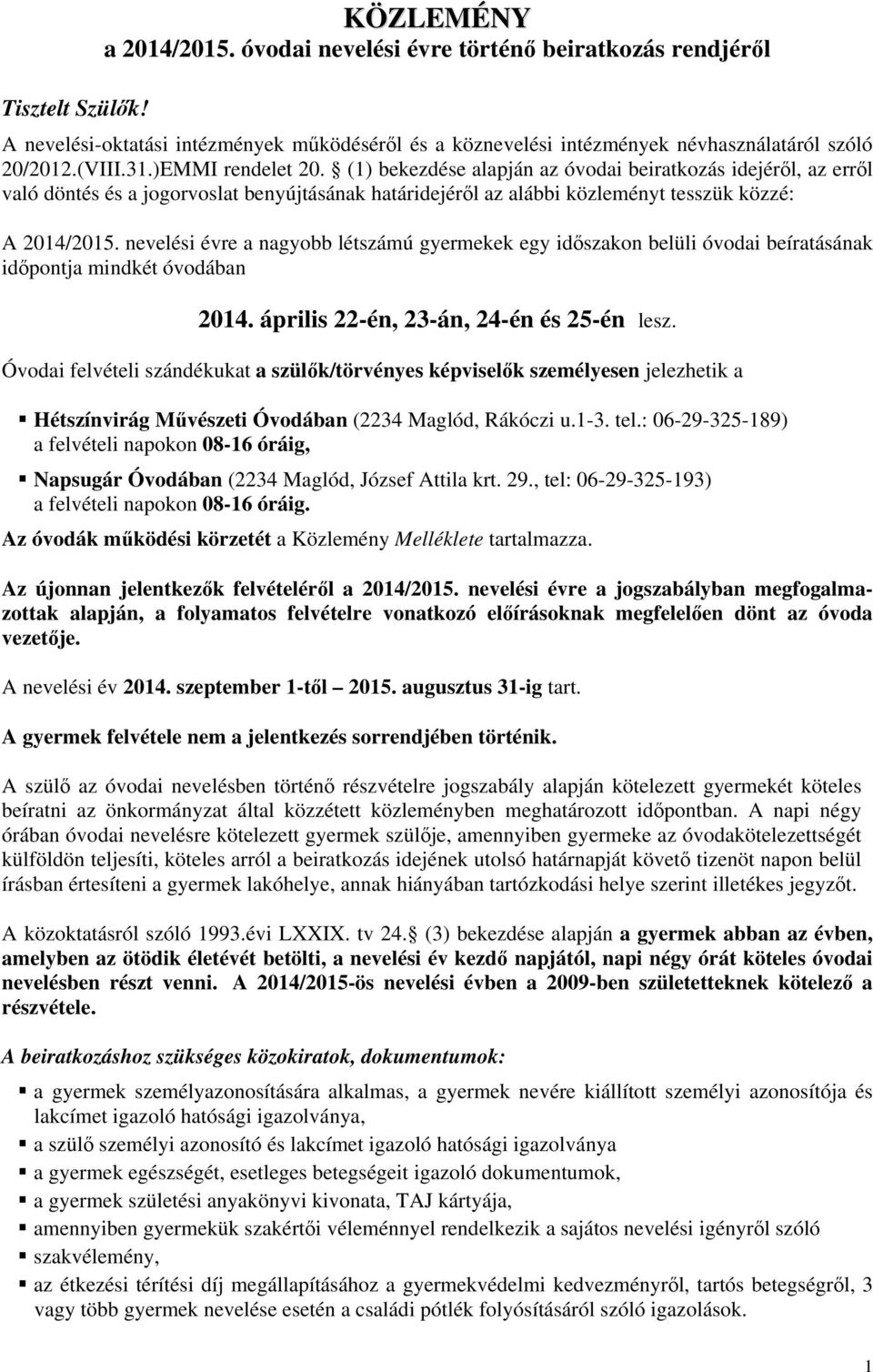 nevelési évre a nagyobb létszámú gyermekek egy időszakon belüli óvodai beíratásának időpontja mindkét óvodában 2014. április 22-én, 23-án, 24-én és 25-én lesz.