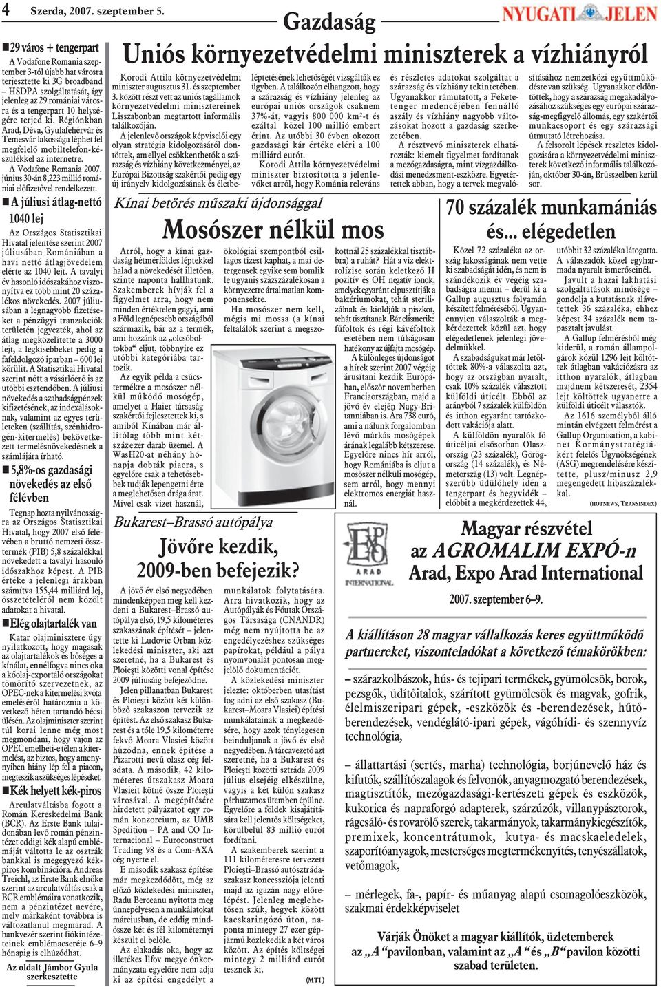 terjed ki. Régiónkban Arad, Déva, Gyulafehérvár és Temesvár lakossága léphet fel megfelelõ mobiltelefon-készülékkel az internetre. A Vodafone Romania 2007.