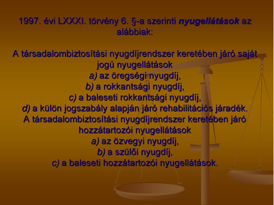 nyugellátások a) az öregségi gi nyugdíj, b) a rokkantsági nyugdíj, c) a baleseti rokkantsági nyugdíj, d) a külön k n jogszabály alapján n