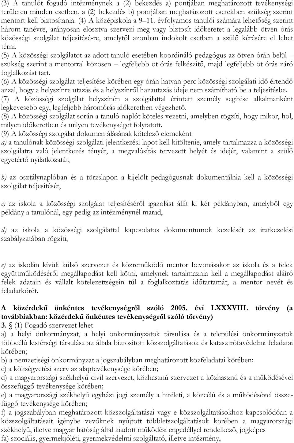 évfolyamos tanulói számára lehetőség szerint három tanévre, arányosan elosztva szervezi meg vagy biztosít időkeretet a legalább ötven órás közösségi szolgálat teljesítésé-re, amelytől azonban