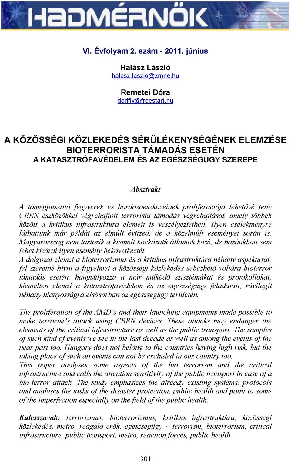 proliferációja lehetővé tette CBRN eszközökkel végrehajtott terrorista támadás végrehajtását, amely többek között a kritikus infrastruktúra elemeit is veszélyeztetheti.