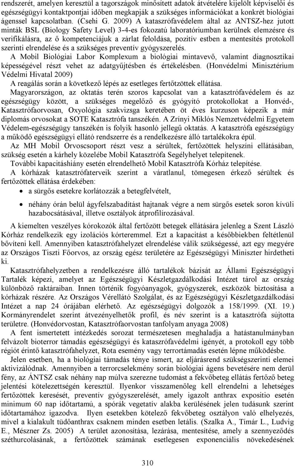 2009) A kataszrófavédelem által az ANTSZ-hez jutott minták BSL (Biology Safety Level) 3-4-es fokozatú laboratóriumban kerülnek elemzésre és verifikálásra, az ő kompetenciájuk a zárlat feloldása,