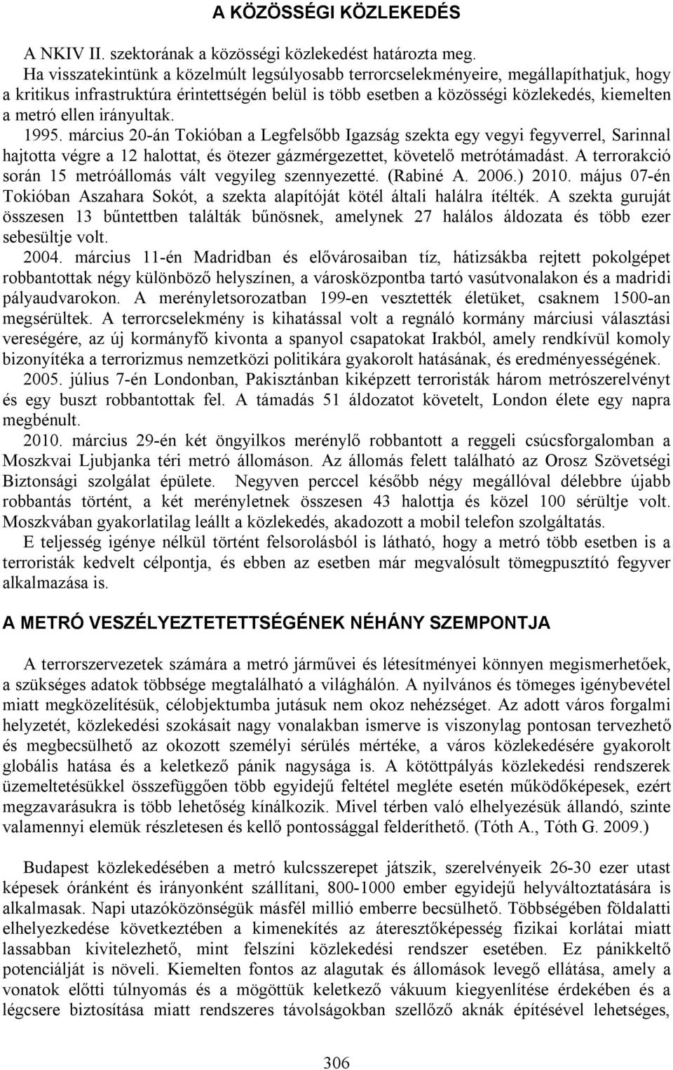 irányultak. 1995. március 20-án Tokióban a Legfelsőbb Igazság szekta egy vegyi fegyverrel, Sarinnal hajtotta végre a 12 halottat, és ötezer gázmérgezettet, követelő metrótámadást.