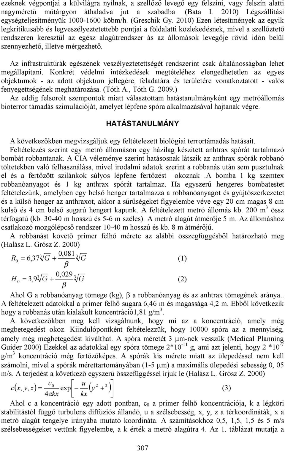 2010) Ezen létesítmények az egyik legkritikusabb és legveszélyeztetettebb pontjai a földalatti közlekedésnek, mivel a szellőztető rendszeren keresztül az egész alagútrendszer ás az állomások levegője