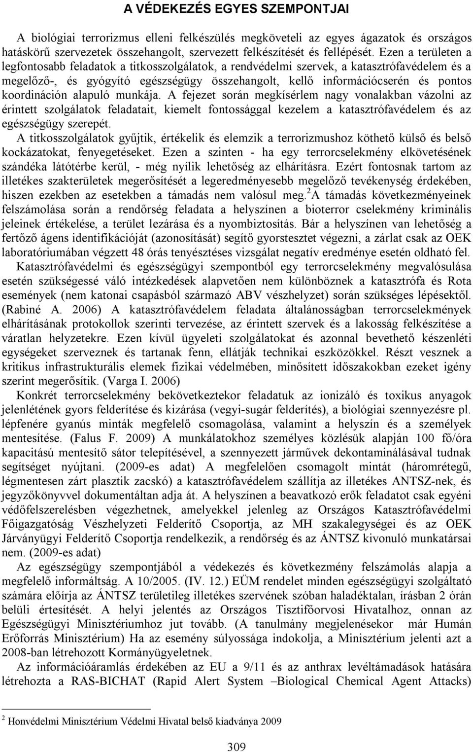 koordináción alapuló munkája. A fejezet során megkísérlem nagy vonalakban vázolni az érintett szolgálatok feladatait, kiemelt fontossággal kezelem a katasztrófavédelem és az egészségügy szerepét.