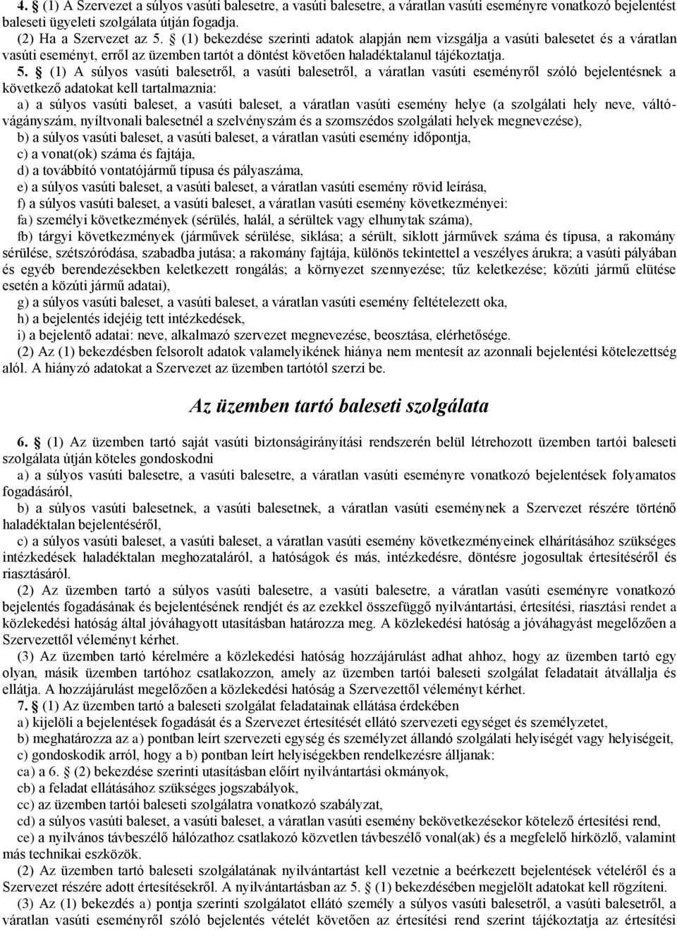 (1) A súlyos vasúti balesetről, a vasúti balesetről, a váratlan vasúti eseményről szóló bejelentésnek a következő adatokat kell tartalmaznia: a) a súlyos vasúti baleset, a vasúti baleset, a váratlan