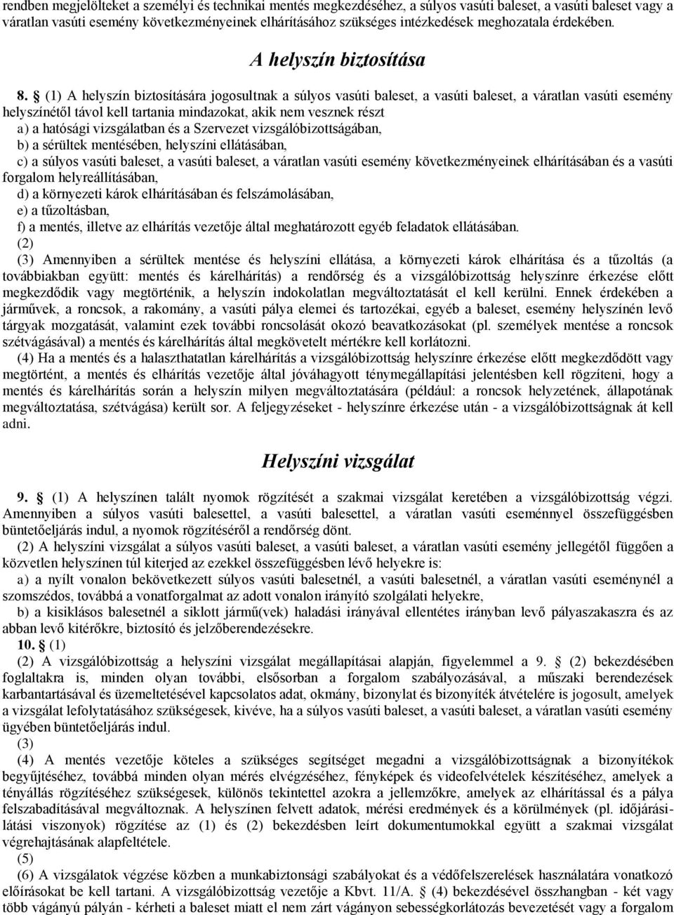 (1) A helyszín biztosítására jogosultnak a súlyos vasúti baleset, a vasúti baleset, a váratlan vasúti esemény helyszínétől távol kell tartania mindazokat, akik nem vesznek részt a) a hatósági