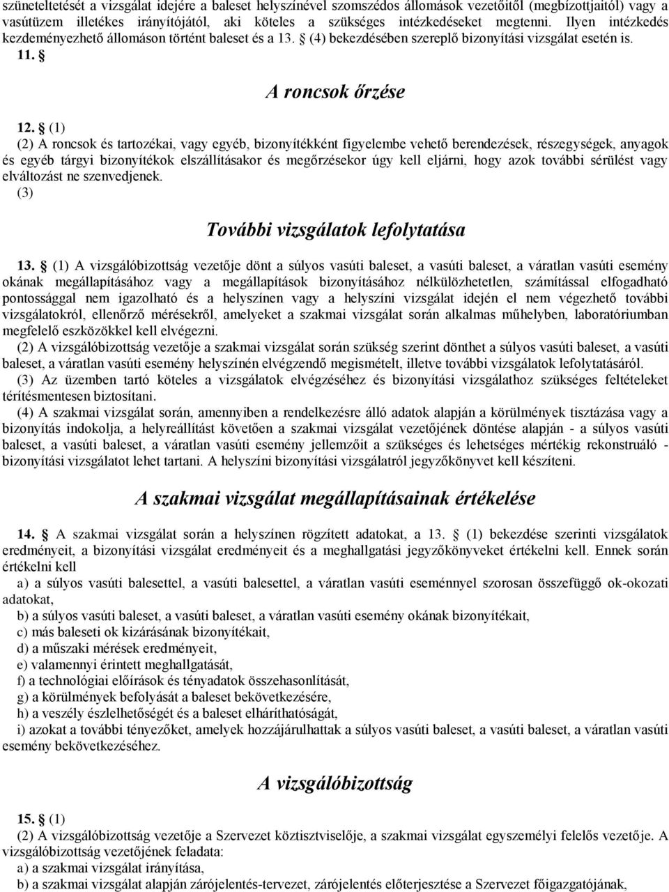 (1) (2) A roncsok és tartozékai, vagy egyéb, bizonyítékként figyelembe vehető berendezések, részegységek, anyagok és egyéb tárgyi bizonyítékok elszállításakor és megőrzésekor úgy kell eljárni, hogy