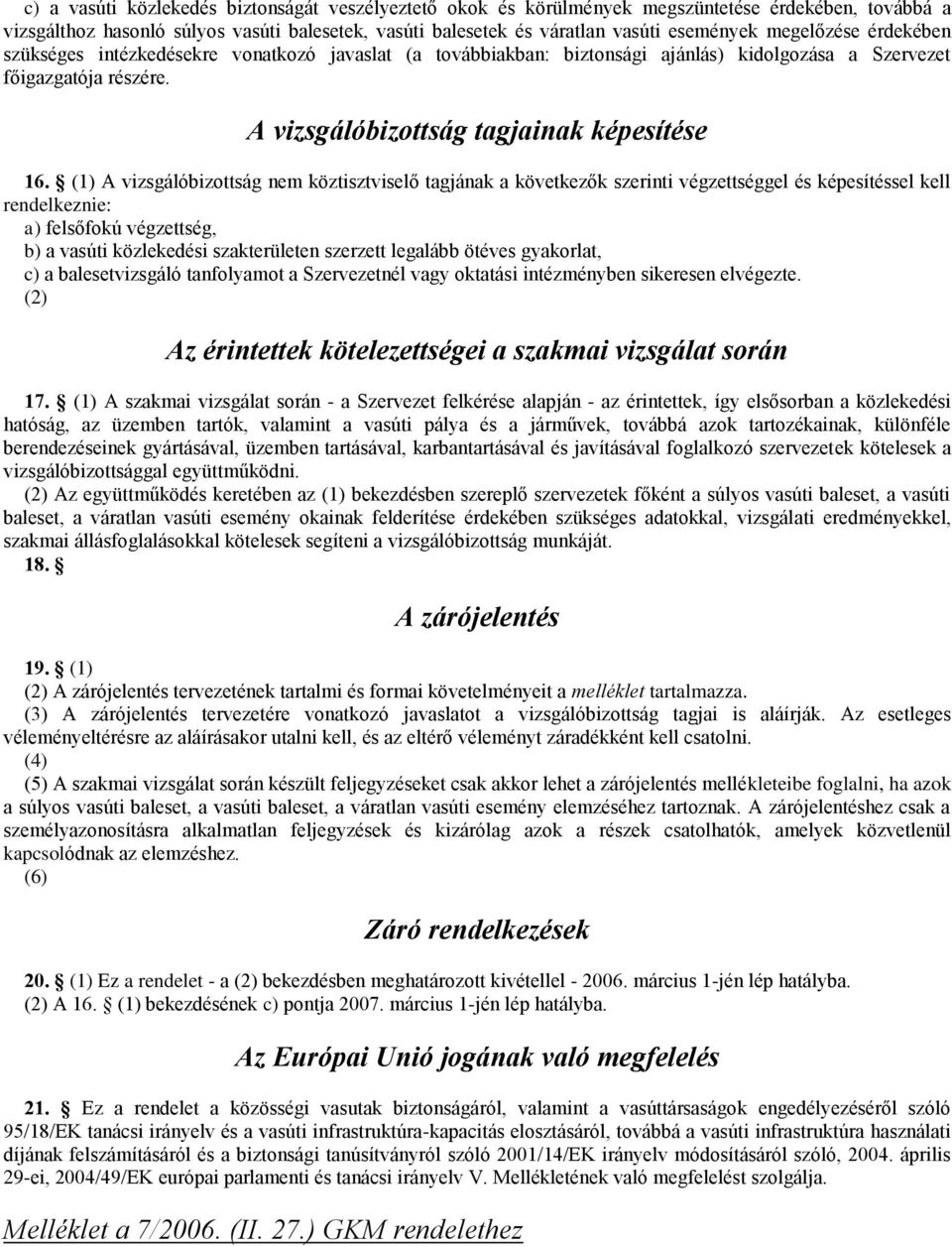 (1) A vizsgálóbizottság nem köztisztviselő tagjának a következők szerinti végzettséggel és képesítéssel kell rendelkeznie: a) felsőfokú végzettség, b) a vasúti közlekedési szakterületen szerzett