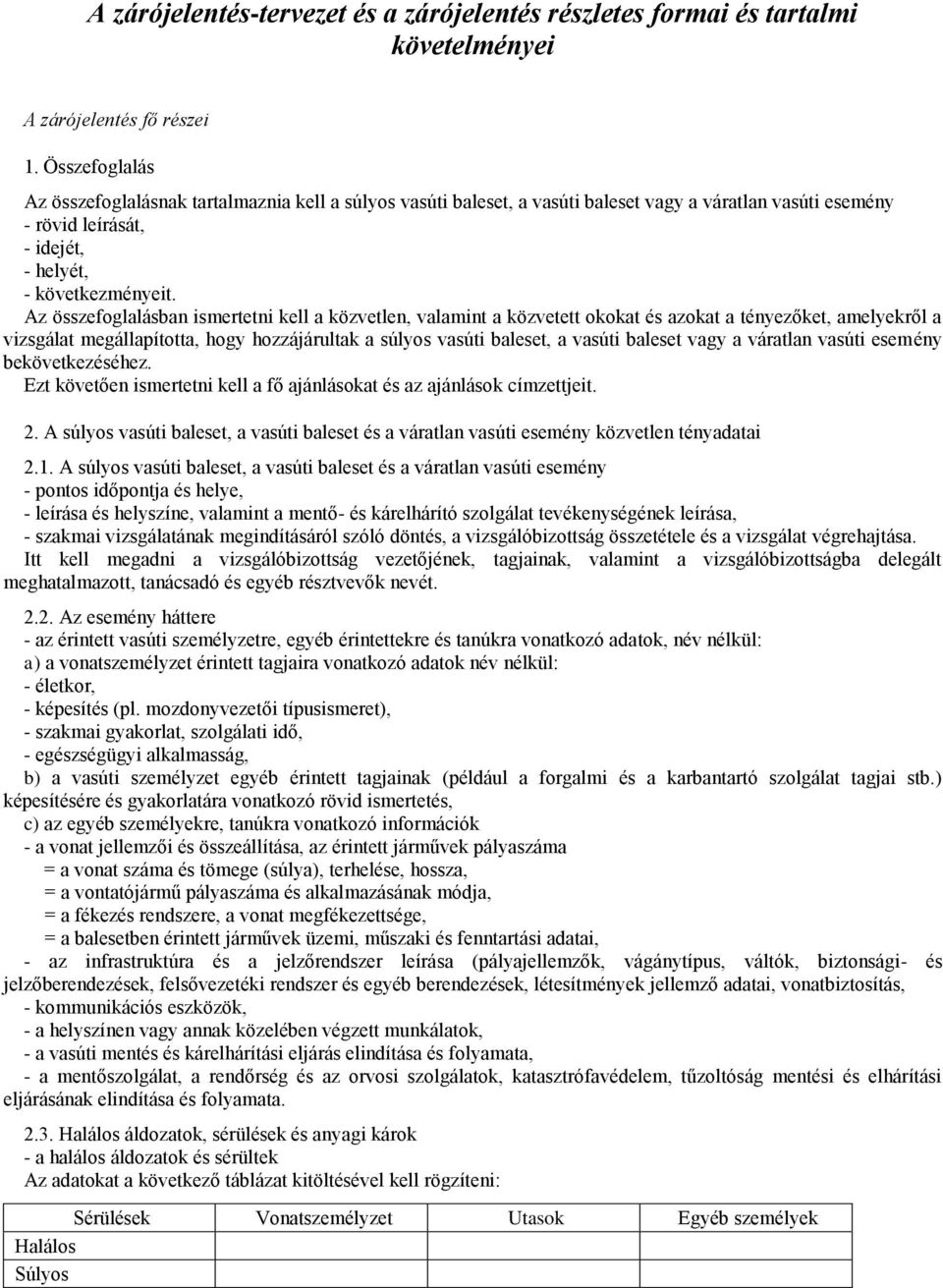 Az összefoglalásban ismertetni kell a közvetlen, valamint a közvetett okokat és azokat a tényezőket, amelyekről a vizsgálat megállapította, hogy hozzájárultak a súlyos vasúti baleset, a vasúti