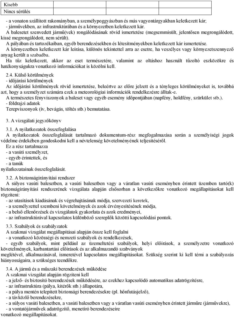 A pályában és tartozékaiban, egyéb berendezésekben és létesítményekben keletkezett kár ismertetése.