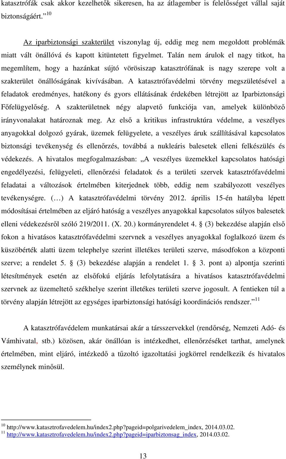 Talán nem árulok el nagy titkot, ha megemlítem, hogy a hazánkat sújtó vörösiszap katasztrófának is nagy szerepe volt a szakterület önállóságának kivívásában.