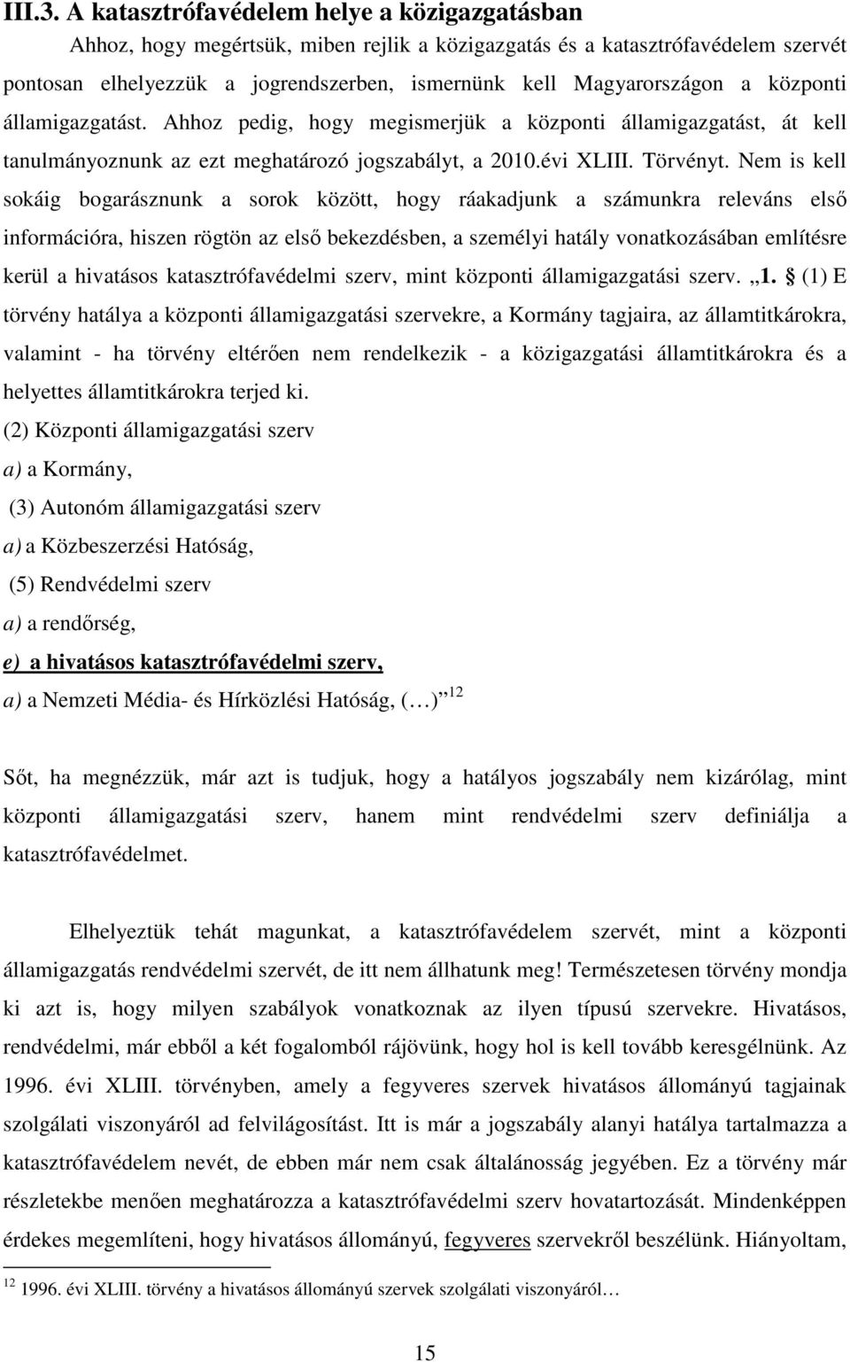 központi államigazgatást. Ahhoz pedig, hogy megismerjük a központi államigazgatást, át kell tanulmányoznunk az ezt meghatározó jogszabályt, a 2010.évi XLIII. Törvényt.